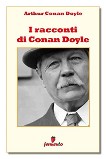 I racconti di Conan Doyle (Classici della letteratura e narrativa senza tempo)